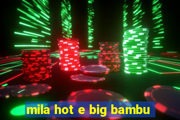 mila hot e big bambu